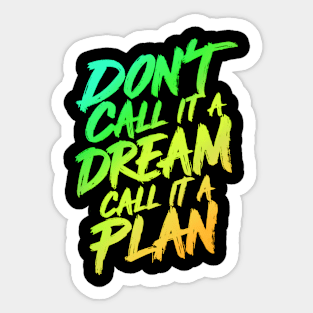 Don't call it a Dream, call it a Plan Sticker
